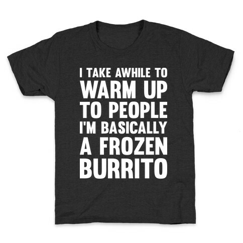 I Take Awhile To Warm Up To People I'm Basically A Frozen Burrito Kids T-Shirt