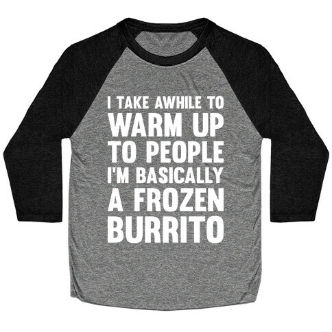 I Take Awhile To Warm Up To People I'm Basically A Frozen Burrito Baseball Tee