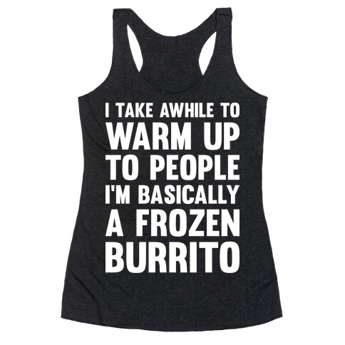 I Take Awhile To Warm Up To People I'm Basically A Frozen Burrito Racerback Tank Top