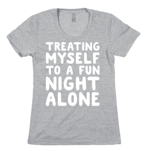 Treating Myself To A Fun Night Alone Womens T-Shirt