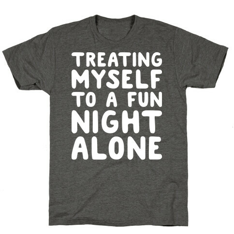 Treating Myself To A Fun Night Alone T-Shirt