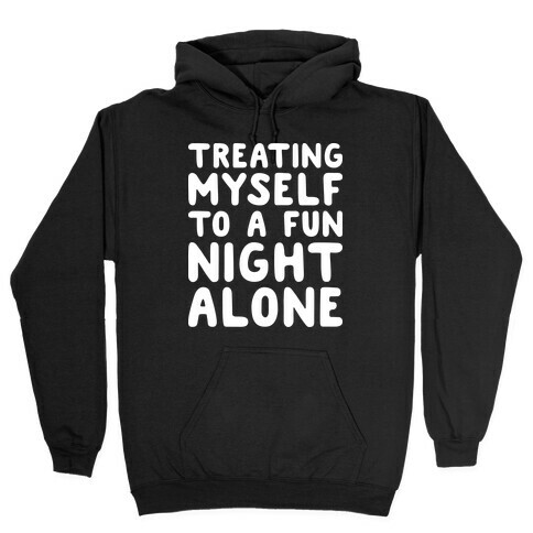 Treating Myself To A Fun Night Alone Hooded Sweatshirt