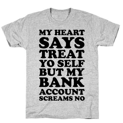 My Heart Says Treat Yo Self But My Bank Account Scream No T-Shirt
