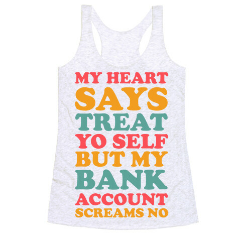 My Heart Says Treat Yo Self But My Bank Account Scream No Racerback Tank Top