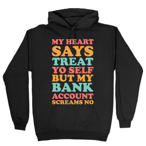 My Heart Says Treat Yo Self But My Bank Account Scream No Hooded Sweatshirt