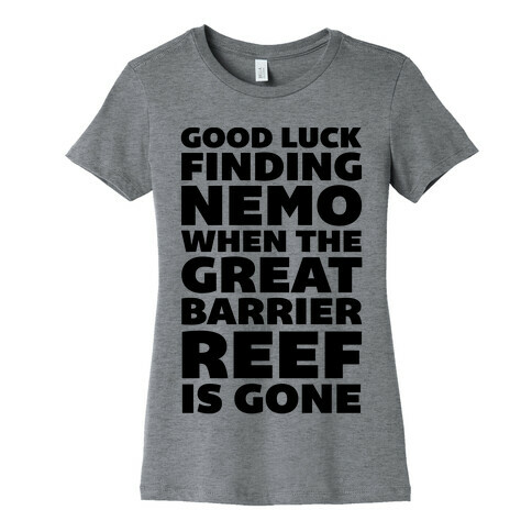 Good Luck Finding Nemo When The Great Barrier Reef is Gone Womens T-Shirt