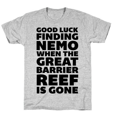 Good Luck Finding Nemo When The Great Barrier Reef is Gone T-Shirt