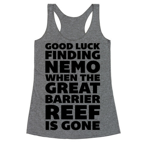 Good Luck Finding Nemo When The Great Barrier Reef is Gone Racerback Tank Top