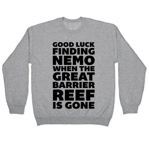 Good Luck Finding Nemo When The Great Barrier Reef is Gone Pullover