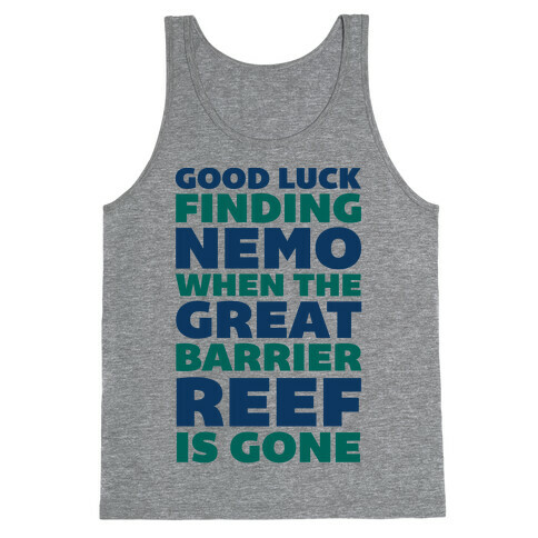 Good Luck Finding Nemo When The Great Barrier Reef is Gone Tank Top