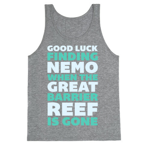 Good Luck Finding Nemo When The Great Barrier Reef is Gone Tank Top