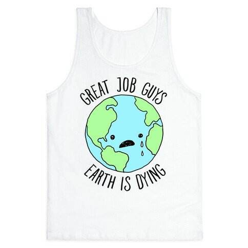 Good Job Guys Earth Is Dying Tank Top