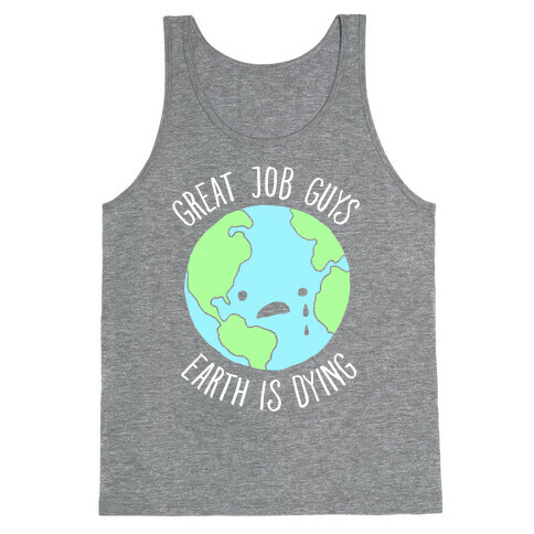 Good Job Guys Earth Is Dying Tank Top