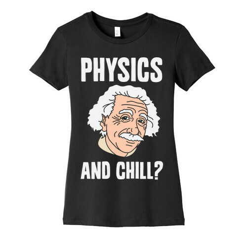 Physics And Chill? Womens T-Shirt