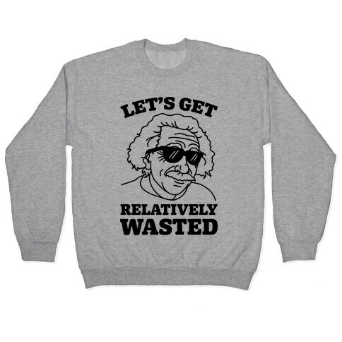 Let's Get Relatively Wasted Pullover