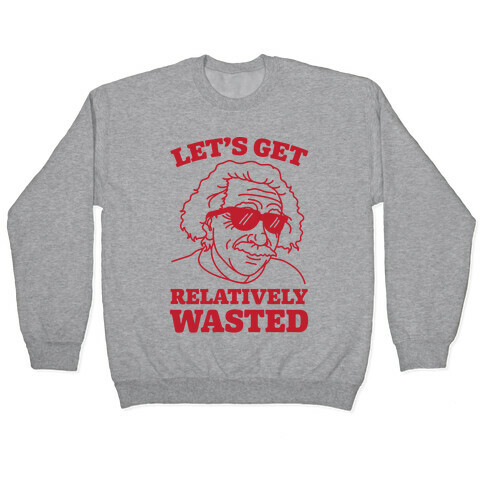 Let's Get Relatively Wasted Pullover