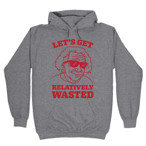 Let's Get Relatively Wasted Hooded Sweatshirt
