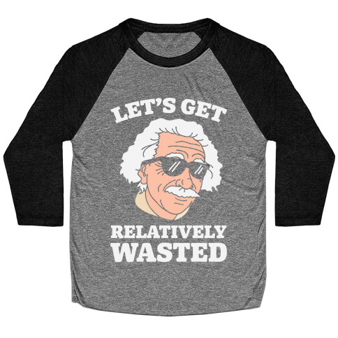 Let's Get Relatively Wasted Baseball Tee