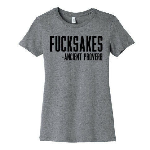 F***sakes - Ancient Proverb Womens T-Shirt