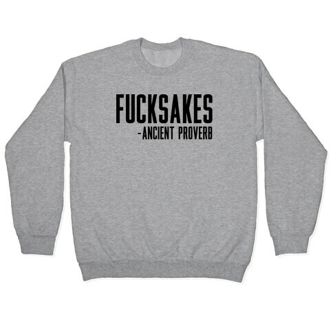 F***sakes - Ancient Proverb Pullover