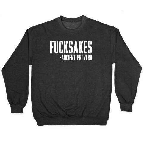 F***sakes - Ancient Proverb Pullover