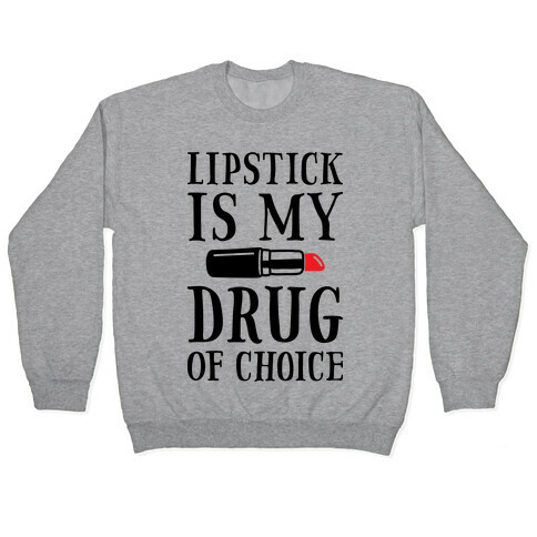 Lipstick Is My Drug Of Choice Pullover