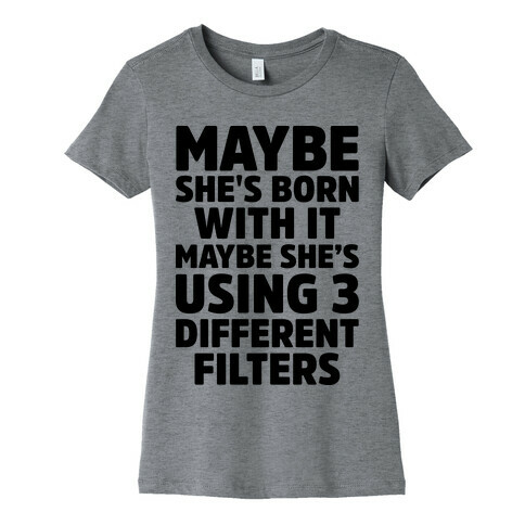 Maybe She's Born With It Maybe She's Using 3 Filters Womens T-Shirt