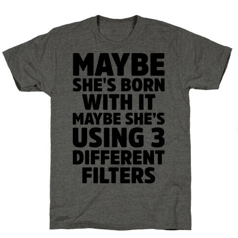 Maybe She's Born With It Maybe She's Using 3 Filters T-Shirt