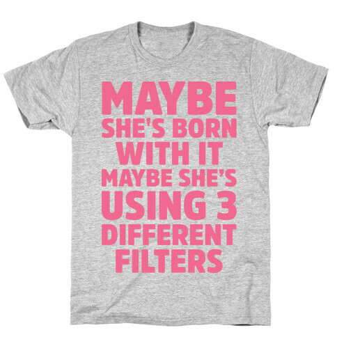 Maybe She's Born With It Maybe She's Using 3 Filters T-Shirt