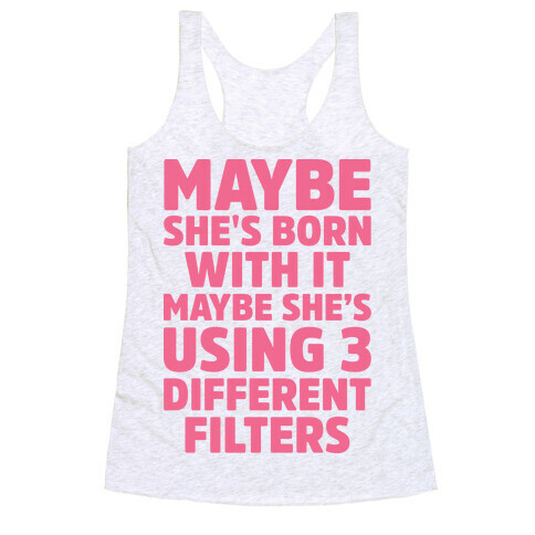 Maybe She's Born With It Maybe She's Using 3 Filters Racerback Tank Top