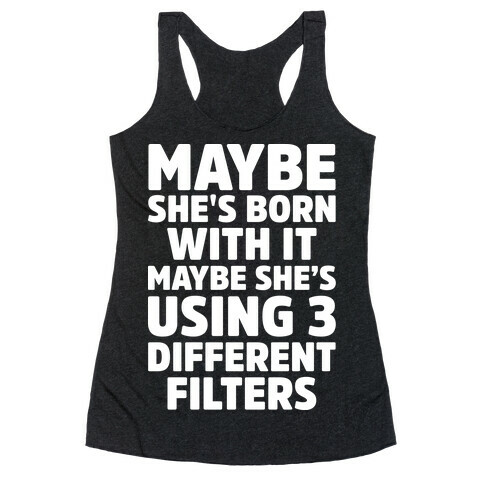 Maybe She's Born With It Maybe She's Using 3 Filters Racerback Tank Top