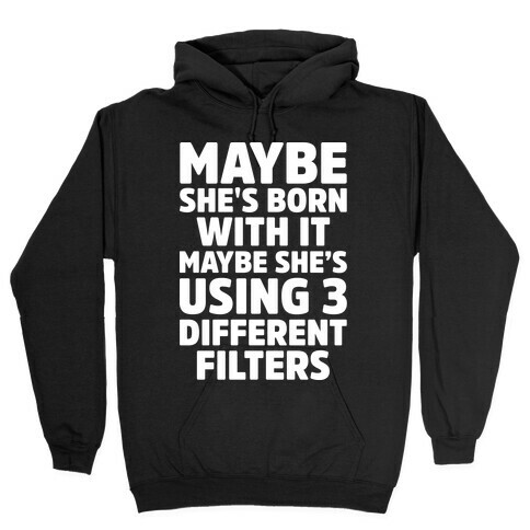 Maybe She's Born With It Maybe She's Using 3 Filters Hooded Sweatshirt