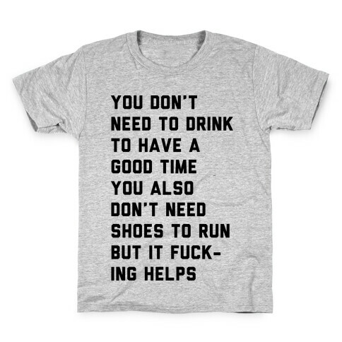 You Don't Need To Drink To Have A Good Time Kids T-Shirt