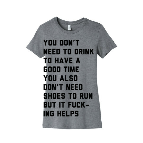 You Don't Need To Drink To Have A Good Time Womens T-Shirt