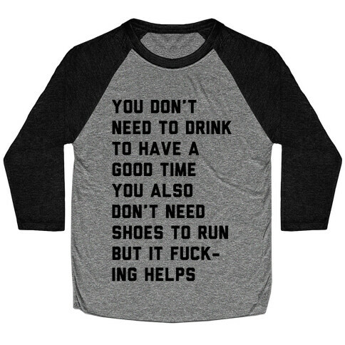 You Don't Need To Drink To Have A Good Time Baseball Tee