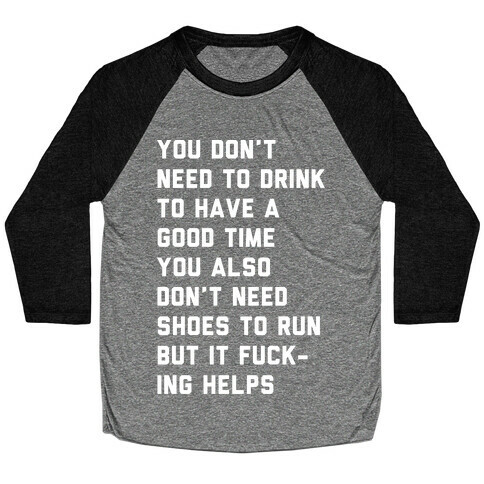 You Don't Need To Drink To Have A Good Time Baseball Tee