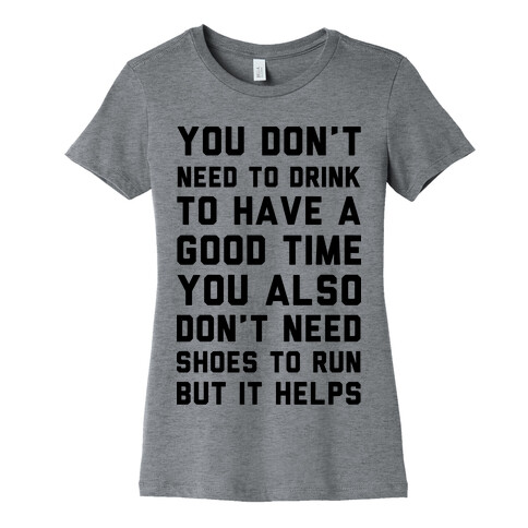 You Don't Need To Drink To Have A Good Time Womens T-Shirt