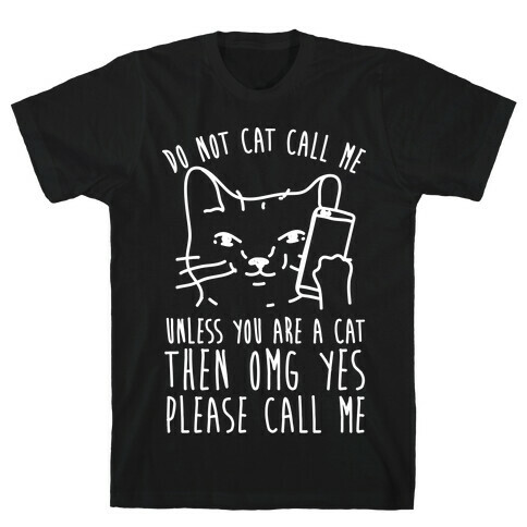 Do Not Cat Call Me Unless You Are A Cat T-Shirt