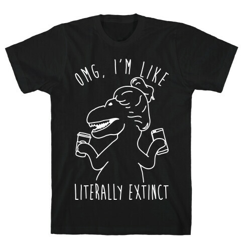 Omg I'm Like Literally Extinct T-Shirt