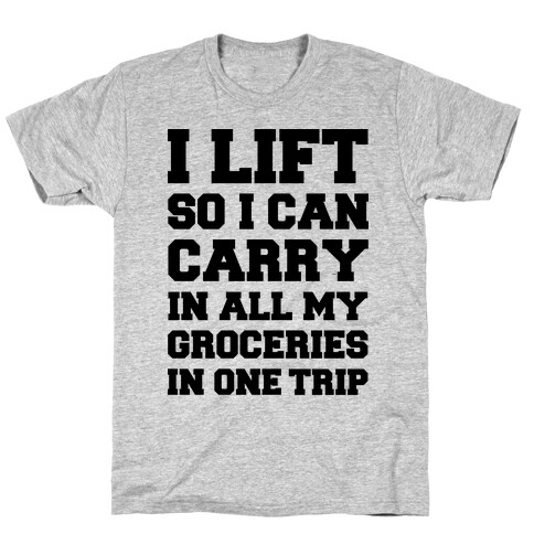 I Lift So I Can Carry In All My Groceries In One Trip T-Shirt