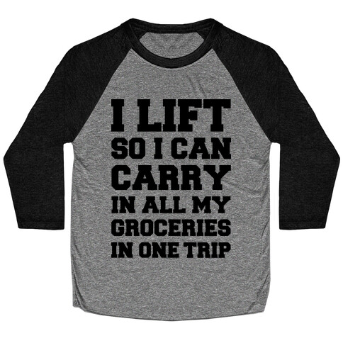 I Lift So I Can Carry In All My Groceries In One Trip Baseball Tee