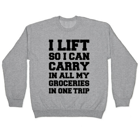 I Lift So I Can Carry In All My Groceries In One Trip Pullover