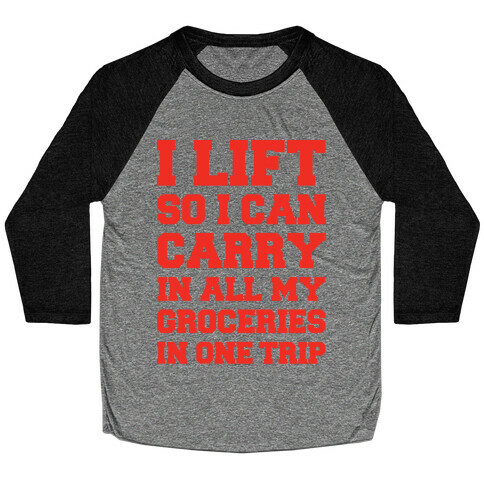 I Lift So I Can Carry In All My Groceries In One Trip Baseball Tee