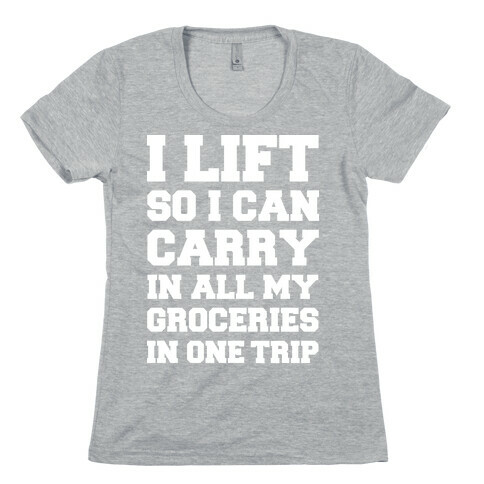 I Lift So I Can Carry In All My Groceries In One Trip Womens T-Shirt