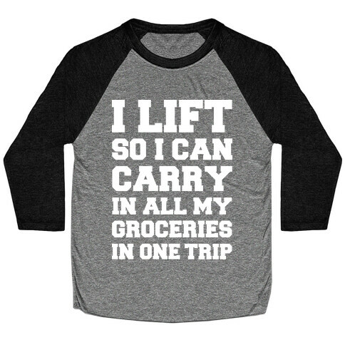 I Lift So I Can Carry In All My Groceries In One Trip Baseball Tee
