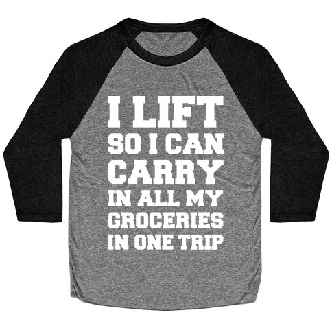 I Lift So I Can Carry In All My Groceries In One Trip Baseball Tee