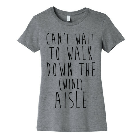 Can't Wait To Walk Down The Wine Aisle Womens T-Shirt