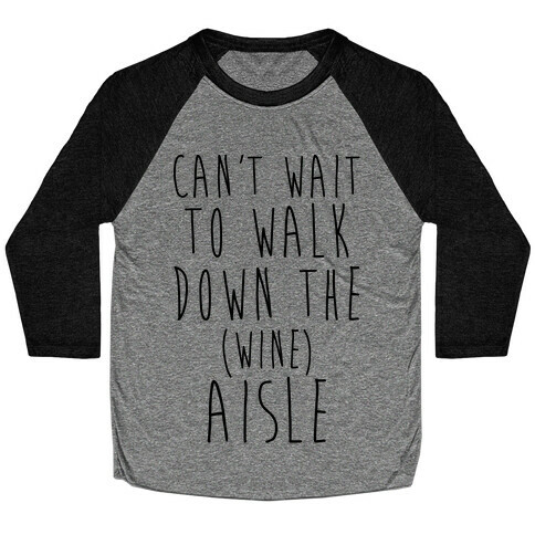 Can't Wait To Walk Down The Wine Aisle Baseball Tee