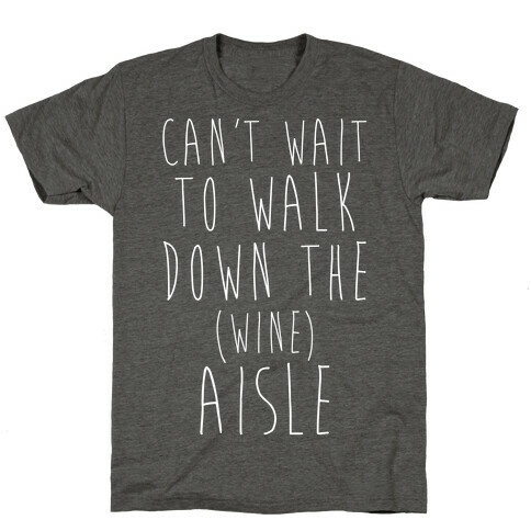 Can't Wait To Walk Down The Wine Aisle T-Shirt