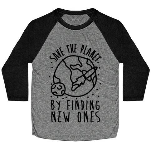 Save The Planet By Finding New Ones Baseball Tee